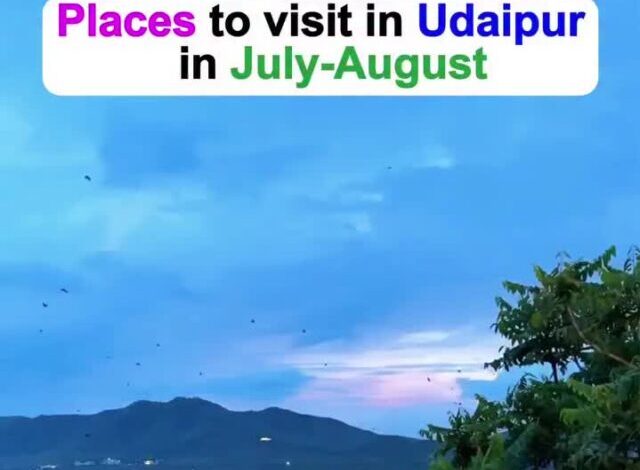 Places to visit in Udaipur in July-August