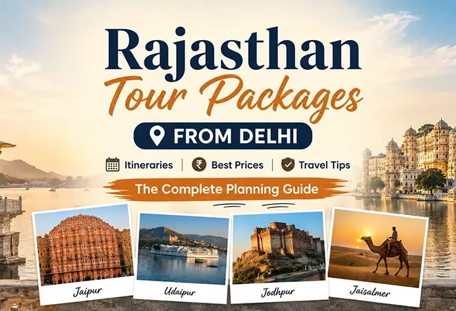 Rajasthan Tour Packages from Delhi: The Complete Planning Guide (2026)