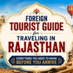 Foreign Tourist Guide for Traveling in Rajasthan: Everything You Need to Know Before You Arrive