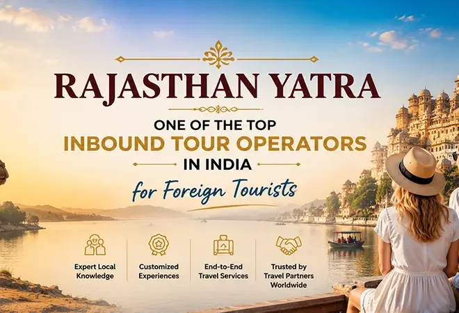 Rajasthan Yatra: One of the Top Inbound Tour Operators in India for Foreign Tourists