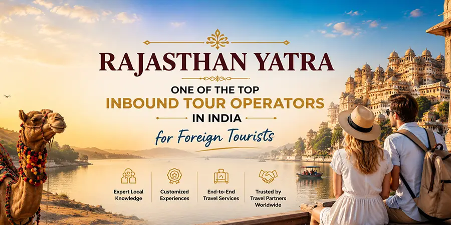 Rajasthan Yatra: One of the Top Inbound Tour Operators in India for Foreign Tourists