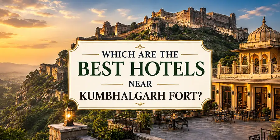 Best Hotels Near Kumbhalgarh Fort – Where to Stay for the Ultimate Rajasthan Experience