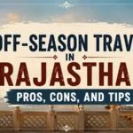 Off-Season Travel in Rajasthan: Pros, Cons, and Tips