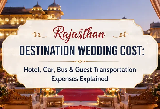Rajasthan Destination Wedding Cost: Hotel, Car, Bus & Guest Transportation Expenses Explained