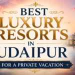 Best Luxury Resorts in Udaipur for a Private Vacation