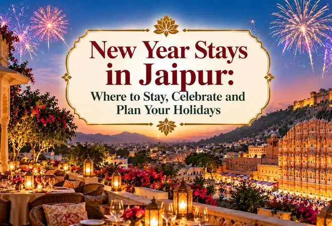 New Year Stays in Jaipur: Where to Stay, Celebrate and Plan Your Holidays